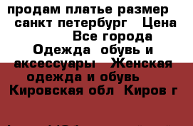 продам платье,размер 42,санкт-петербург › Цена ­ 300 - Все города Одежда, обувь и аксессуары » Женская одежда и обувь   . Кировская обл.,Киров г.